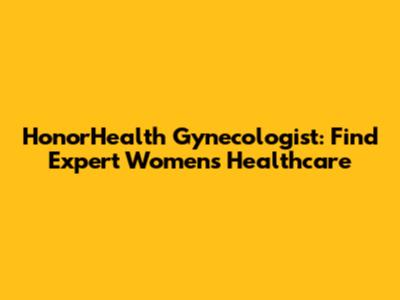 HonorHealth Gynecologist: Find Expert Women's Healthcare