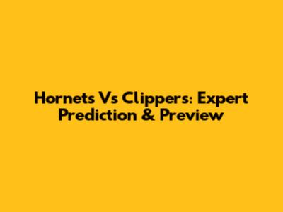 Hornets Vs Clippers: Expert Prediction & Preview