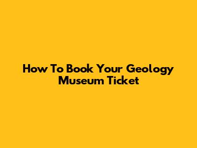 How To Book Your Geology Museum Ticket