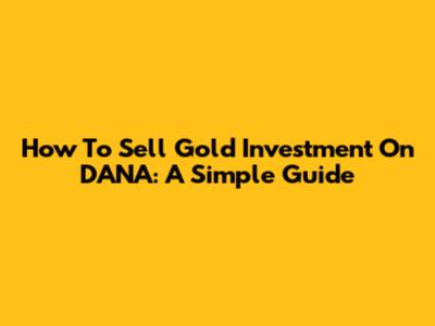 How To Sell Gold Investment On DANA: A Simple Guide