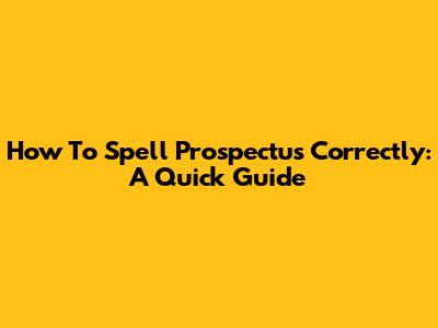 How To Spell Prospectus Correctly: A Quick Guide