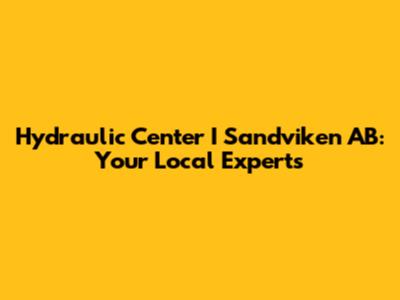 Hydraulic Center I Sandviken AB: Your Local Experts