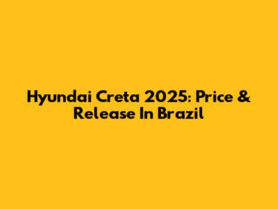 Hyundai Creta 2025: Price & Release In Brazil