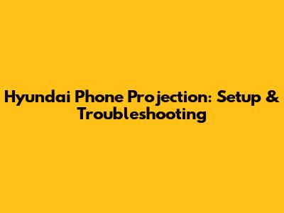 Hyundai Phone Projection: Setup & Troubleshooting