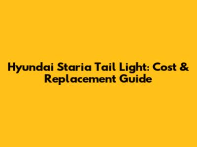 Hyundai Staria Tail Light: Cost & Replacement Guide