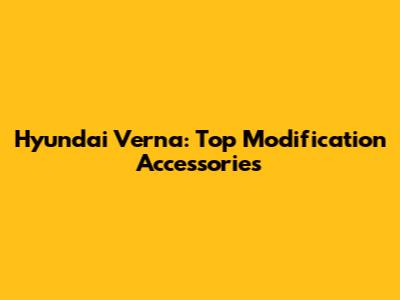 Hyundai Verna: Top Modification Accessories