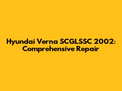 Hyundai Verna SCGLSSC 2002: Comprehensive Repair