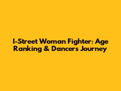 I-Street Woman Fighter: Age Ranking & Dancer's Journey
