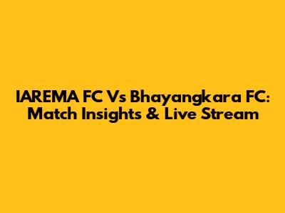 IAREMA FC Vs Bhayangkara FC: Match Insights & Live Stream