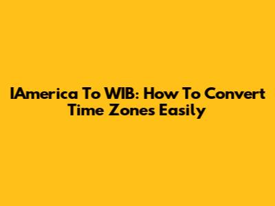 IAmerica To WIB: How To Convert Time Zones Easily