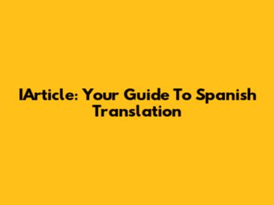 IArticle: Your Guide To Spanish Translation