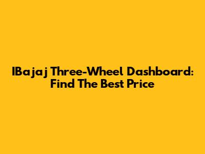 IBajaj Three-Wheel Dashboard: Find The Best Price
