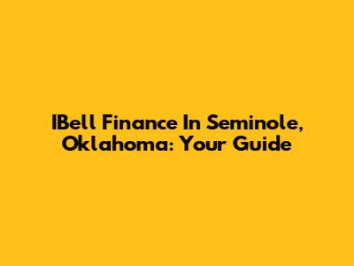 IBell Finance In Seminole, Oklahoma: Your Guide