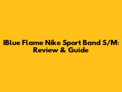 IBlue Flame Nike Sport Band S/M: Review & Guide