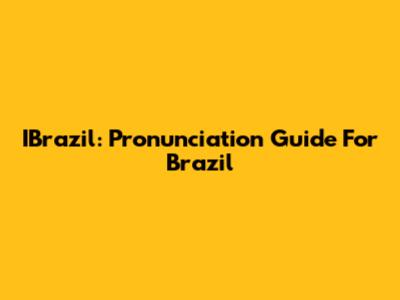IBrazil: Pronunciation Guide For Brazil