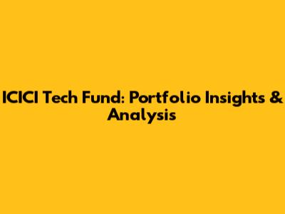 ICICI Tech Fund: Portfolio Insights & Analysis