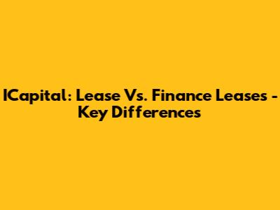 ICapital: Lease Vs. Finance Leases - Key Differences