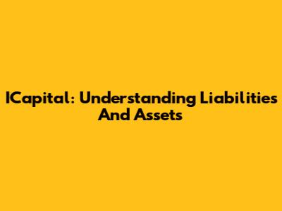 ICapital: Understanding Liabilities And Assets