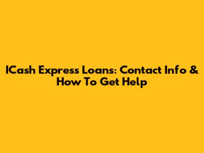 ICash Express Loans: Contact Info & How To Get Help