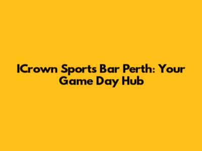 ICrown Sports Bar Perth: Your Game Day Hub