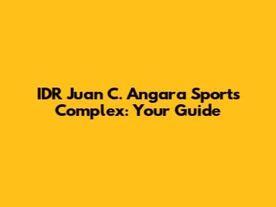 IDR Juan C. Angara Sports Complex: Your Guide