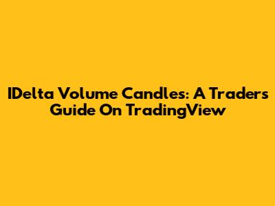 IDelta Volume Candles: A Trader's Guide On TradingView