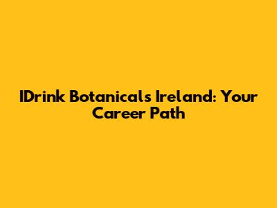 IDrink Botanicals Ireland: Your Career Path
