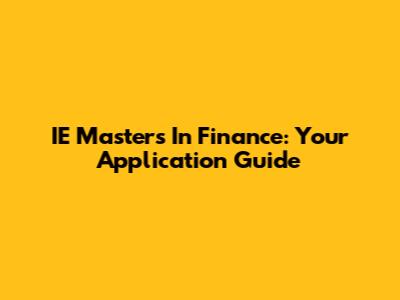 IE Masters In Finance: Your Application Guide