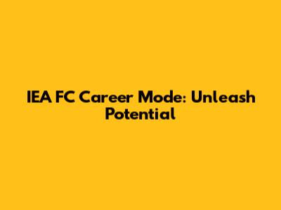 IEA FC Career Mode: Unleash Potential
