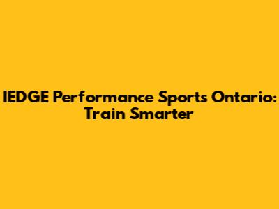 IEDGE Performance Sports Ontario: Train Smarter