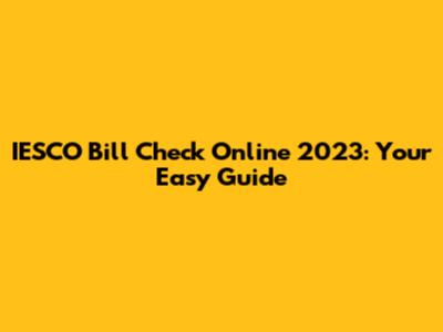 IESCO Bill Check Online 2023: Your Easy Guide