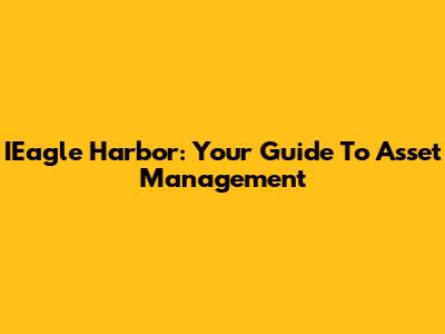 IEagle Harbor: Your Guide To Asset Management