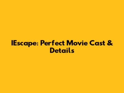 IEscape: Perfect Movie Cast & Details