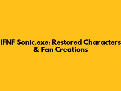IFNF Sonic.exe: Restored Characters & Fan Creations