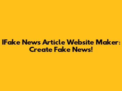 IFake News Article Website Maker: Create Fake News!