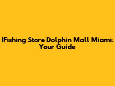 IFishing Store Dolphin Mall Miami: Your Guide
