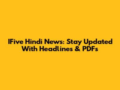 IFive Hindi News: Stay Updated With Headlines & PDFs