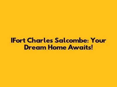 IFort Charles Salcombe: Your Dream Home Awaits!