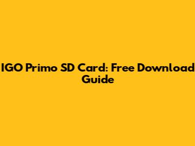 IGO Primo SD Card: Free Download Guide