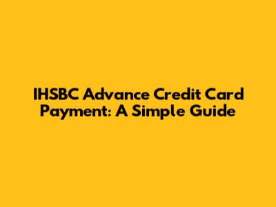 IHSBC Advance Credit Card Payment: A Simple Guide