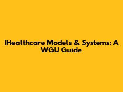 IHealthcare Models & Systems: A WGU Guide