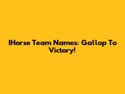 IHorse Team Names: Gallop To Victory!