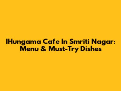 IHungama Cafe In Smriti Nagar: Menu & Must-Try Dishes