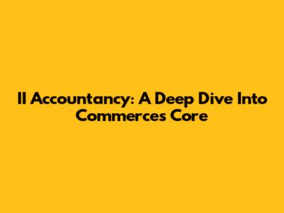 II Accountancy: A Deep Dive Into Commerce's Core