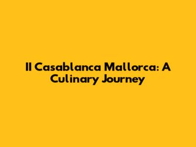 II Casablanca Mallorca: A Culinary Journey