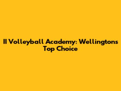II Volleyball Academy: Wellington's Top Choice
