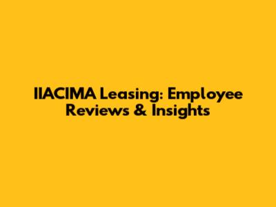 IIACIMA Leasing: Employee Reviews & Insights