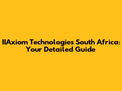 IIAxiom Technologies South Africa: Your Detailed Guide
