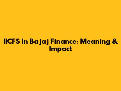 IICFS In Bajaj Finance: Meaning & Impact