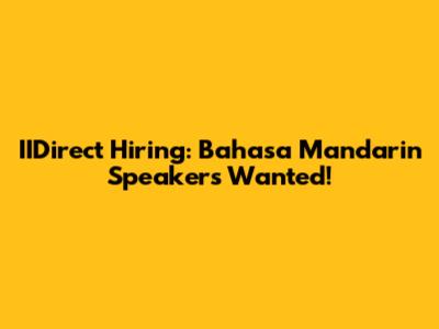 IIDirect Hiring: Bahasa Mandarin Speakers Wanted!